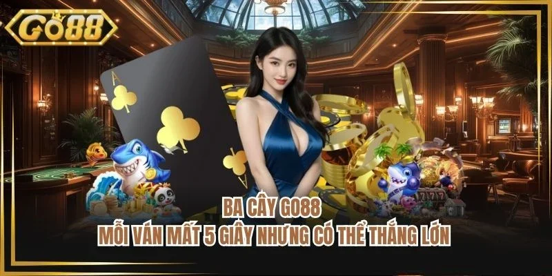 Ba Cây Go88 - Mỗi Ván Mất 5 Giây Nhưng Có Thể Thắng Lớn