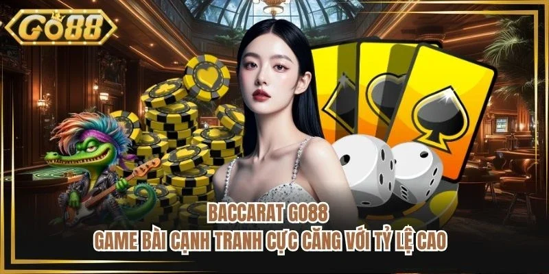 Baccarat GO88 - Game Bài Cạnh Tranh Cực Căng Với Tỷ Lệ Cao