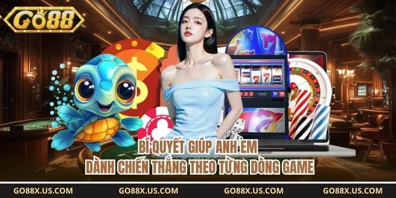 Bí quyết giúp anh em dành chiến thắng theo từng dòng game
