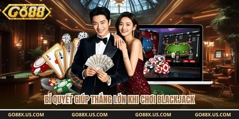Bí quyết giúp thắng lớn khi chơi blackjack