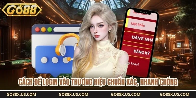 Cách để login vào thương hiệu chuẩn xác, nhanh chóng 