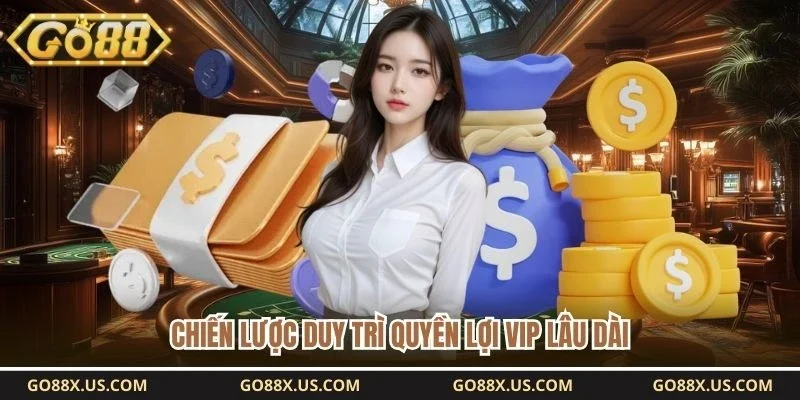 Chiến lược duy trì quyền lợi Vip lâu dài