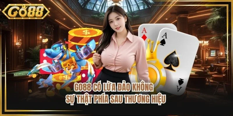 Go88 Có Lừa Đảo Không - Sự Thật Phía Sau Thương Hiệu