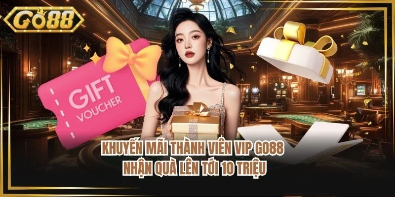 Khuyến Mãi Thành Viên Vip GO88 - Nhận Quà Lên Tới 10 Triệu