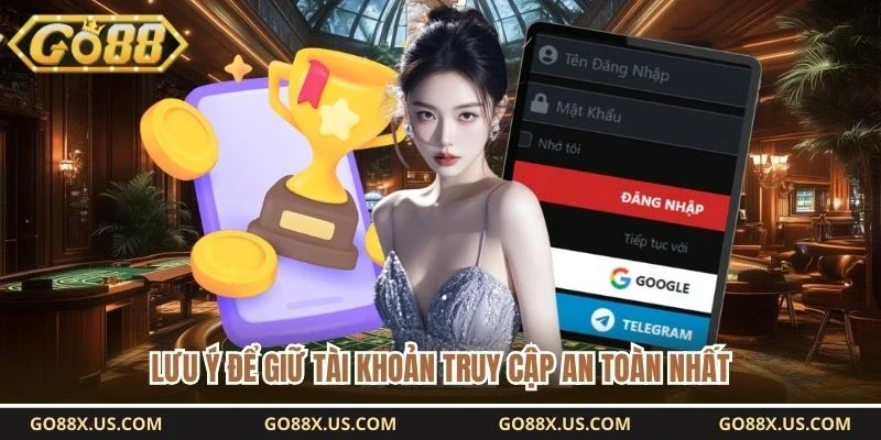 Lưu ý để giữ tài khoản truy cập an toàn nhất 