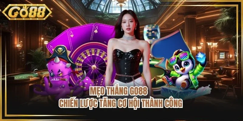 Mẹo Thắng Go88 - Chiến Lược Tăng Cơ Hội Thành Công