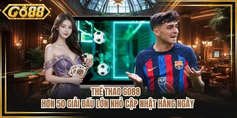 Thể Thao Go88 - Hơn 50 Giải Đấu Lớn Nhỏ Cập Nhật Hàng Ngày
