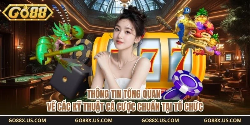 Thông tin tổng quan về các kỹ thuật cá cược chuẩn tại tổ chức 